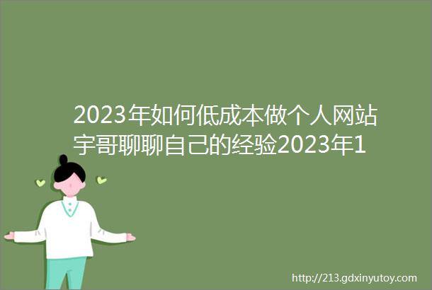 2023年如何低成本做个人网站宇哥聊聊自己的经验2023年12